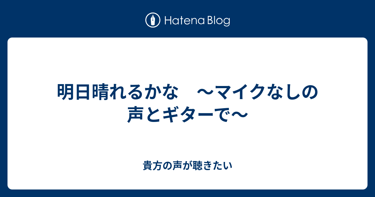 明日晴れるかな マイクなしの声とギターで 貴方の声が聴きたい