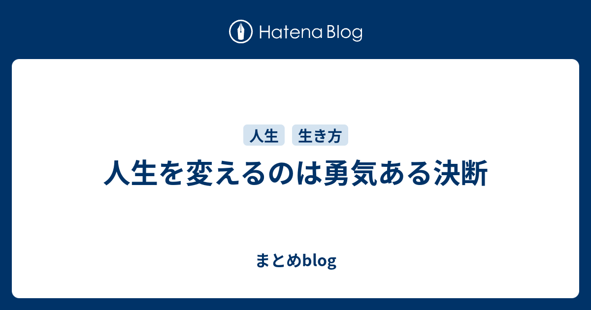 人生を変えるのは勇気ある決断 まとめblog