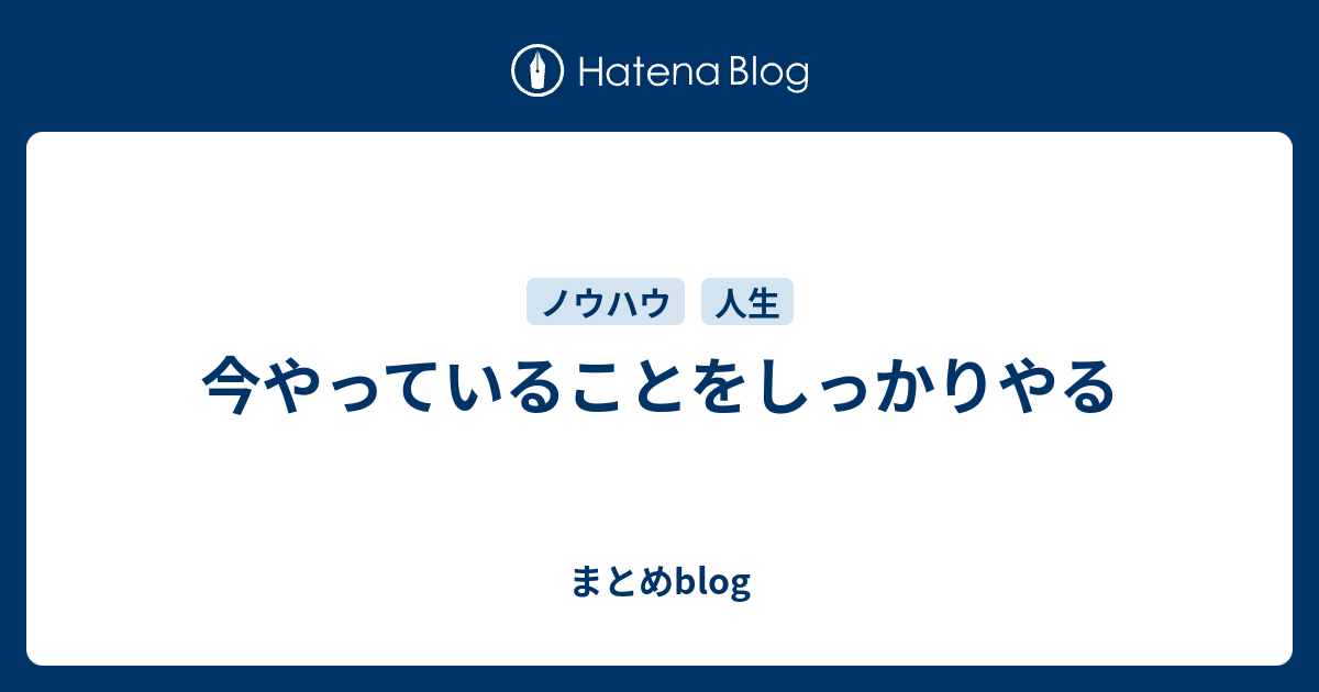 今やっていることをしっかりやる - まとめblog