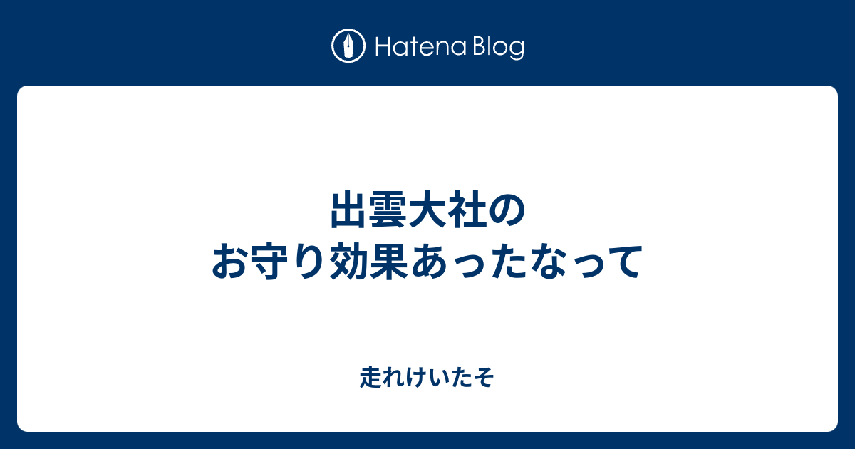 出雲大社のお守り効果あったなって 走れけいたそ