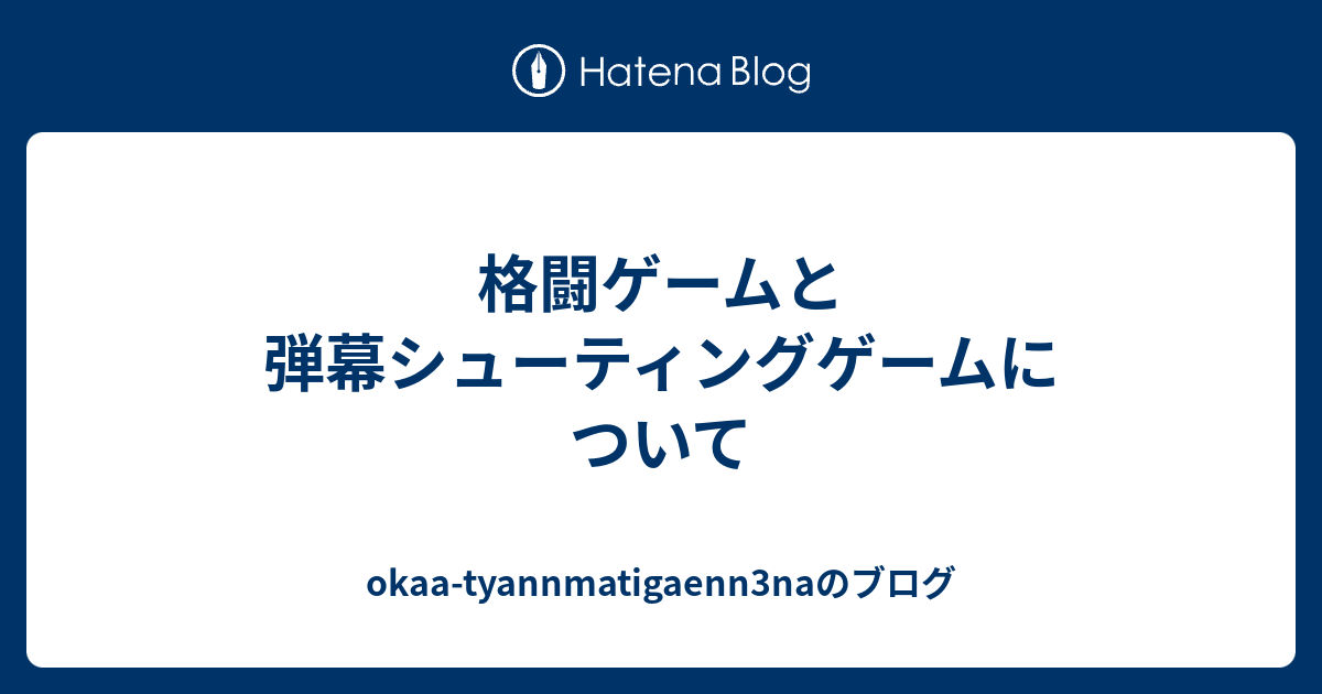 格闘ゲームと弾幕シューティングゲームについて Okaa Tyannmatigaenn3naのブログ