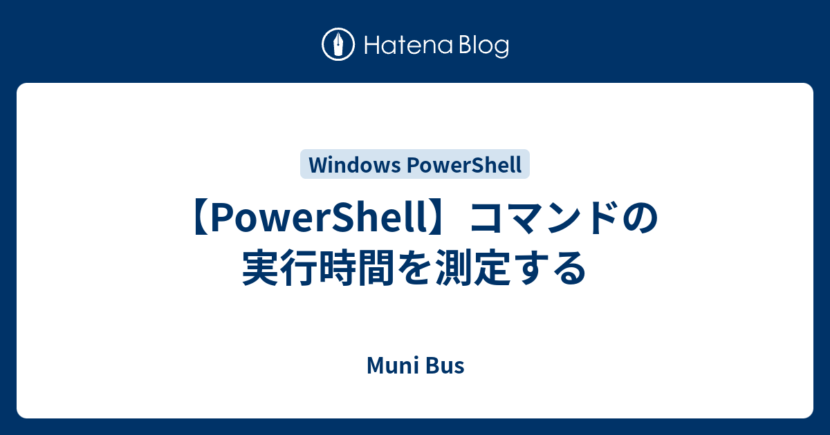 Powershell コマンドの実行時間を測定する Muni Bus