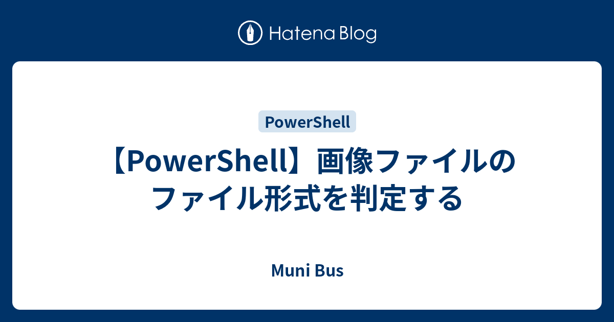 【PowerShell】画像ファイルのファイル形式を判定する - Muni Bus
