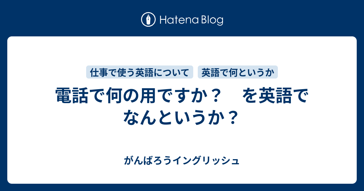 電話で何の用ですか？ を英語でなんというか？ がんばろうイングリッシュ