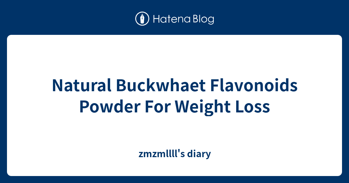 Natural Buckwhaet Flavonoids Powder For Weight Loss zmzmllll's diary