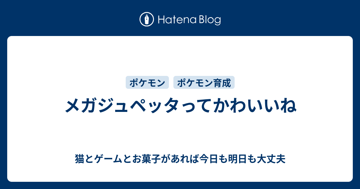 メガジュペッタってかわいいね 猫とゲームとお菓子があれば今日も明日も大丈夫