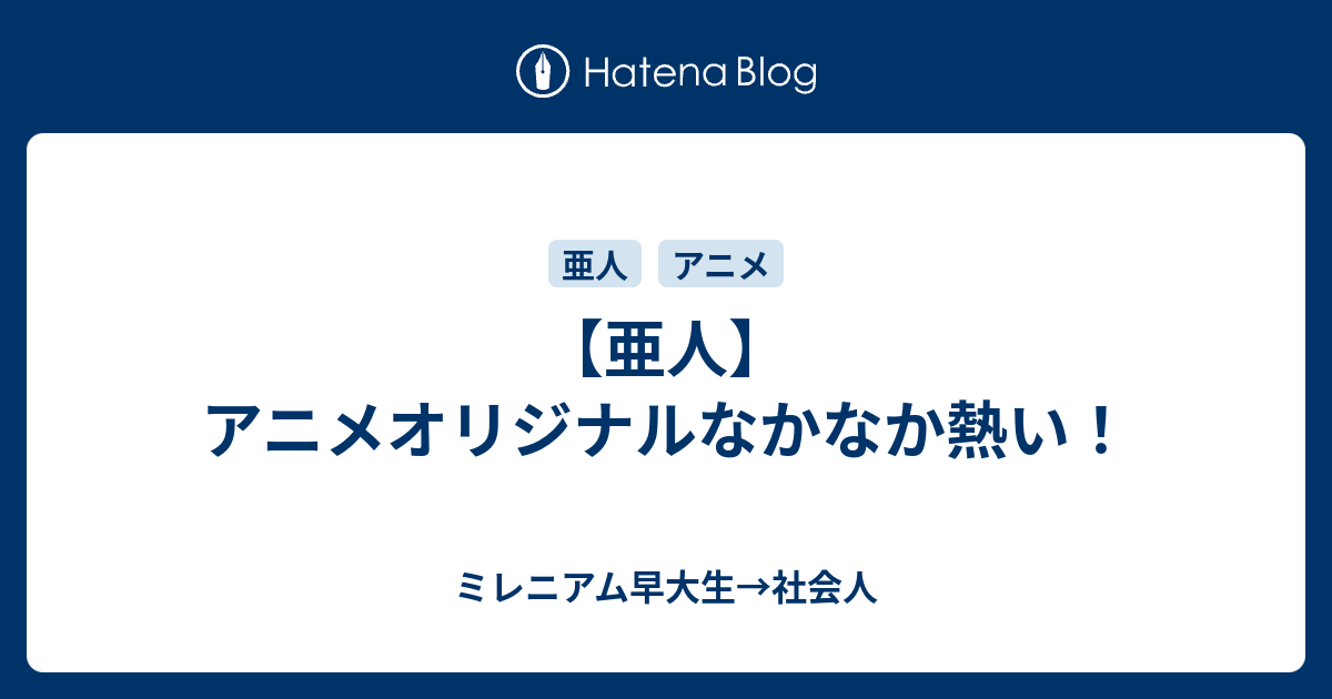 亜人 アニメオリジナルなかなか熱い ミレニアム早大生