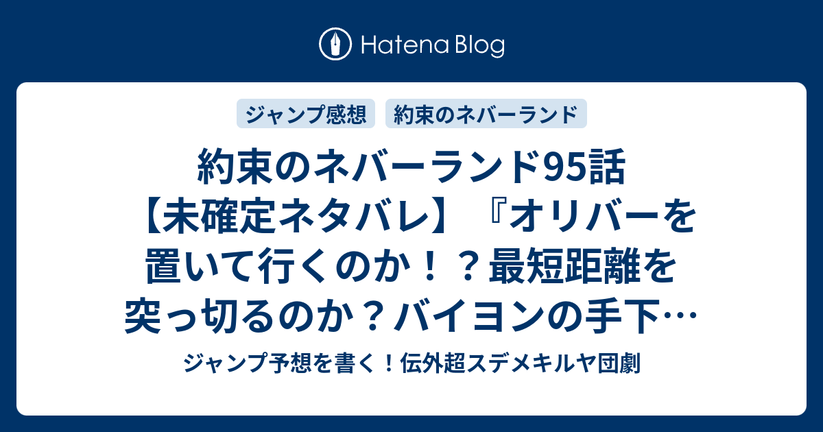 約束のネバーランド95話 未確定ネタバレ オリバーを置いて行くのか 最短距離を突っ切るのか バイヨンの手下を倒すのか 96話に続くのか 全員 生きて 白井カイウ 出水ぽすか の次回 こちらジャンプ32号予想 感想速報18年 Wj ジャンプ予想を