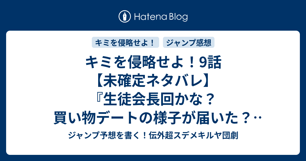 キミを侵略せよ 9話 未確定ネタバレ 生徒会長回かな 買い物デートの様子が届いた 大発狂かな 10話に続くかな デート 稲岡和佐 の次回 こちらジャンプ32号予想 感想速報18年 Wj ジャンプ予想を書く 伝外超スデメキルヤ団劇