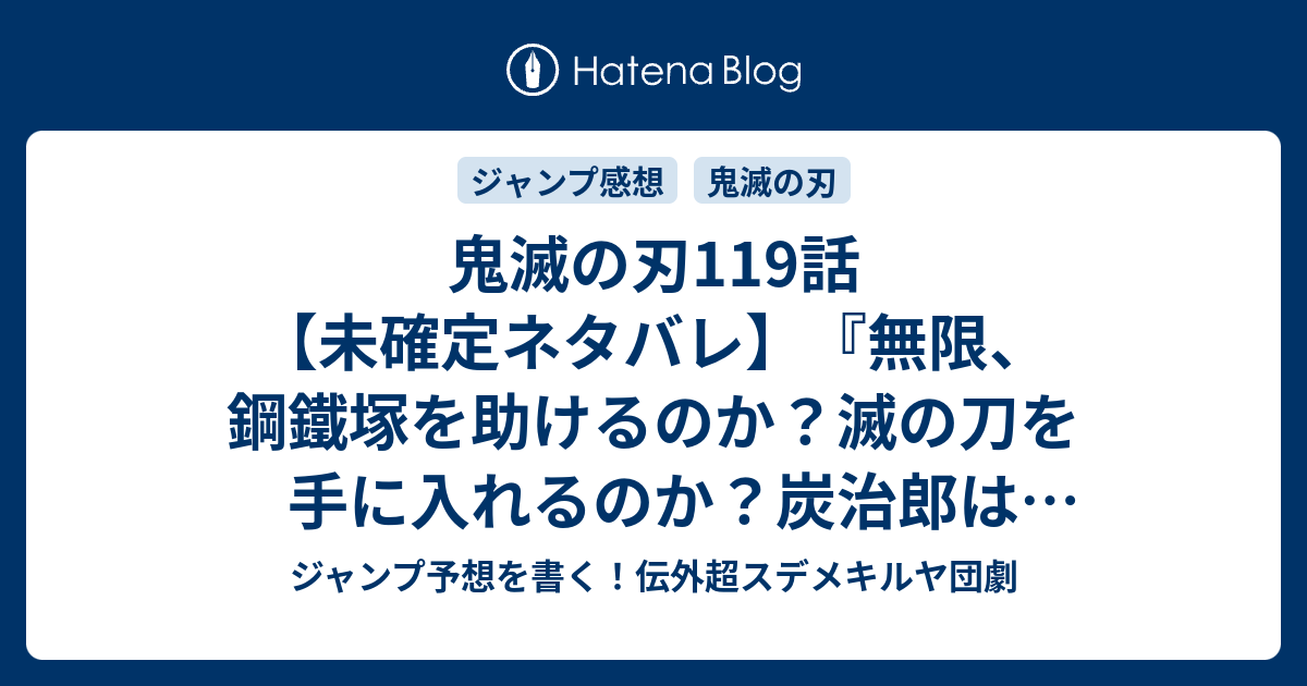 鬼滅の刃119話 未確定ネタバレ 無限 鋼鐵塚を助けるのか 滅の刀を手に入れるのか 炭治郎はどうなった 1話に続くのか 無一郎の無 吾峠呼世晴 の次回 こちらジャンプ33号予想 感想速報18年 Wj ジャンプ予想を書く 伝外超スデメキルヤ団劇