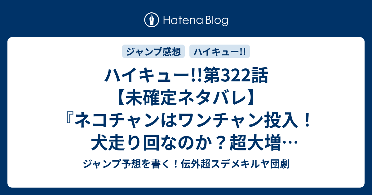 ハイキュー 第322話 未確定ネタバレ ネコチャンはワンチャン投入 犬走り回なのか 超大増34ページ表紙 巻頭カラー 323話に続くのか 禽獣角逐 きんじゅうかくちく 古舘春一 の次回 こちらジャンプ45号予想 感想速報18年 Wj ジャンプ予想を