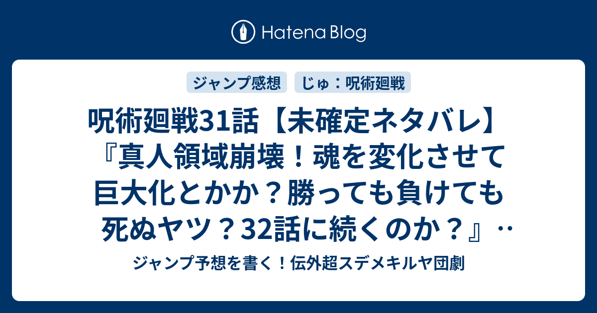 呪術廻戦31話 未確定ネタバレ 真人領域崩壊 魂を変化させて巨大化とかか 勝っても負けても死ぬヤツ 32話に続くのか 我儘 芥見下々 の次回 こちらジャンプ45号予想 感想速報18年 Wj ジャンプ予想を書く 伝外超スデメキルヤ団劇