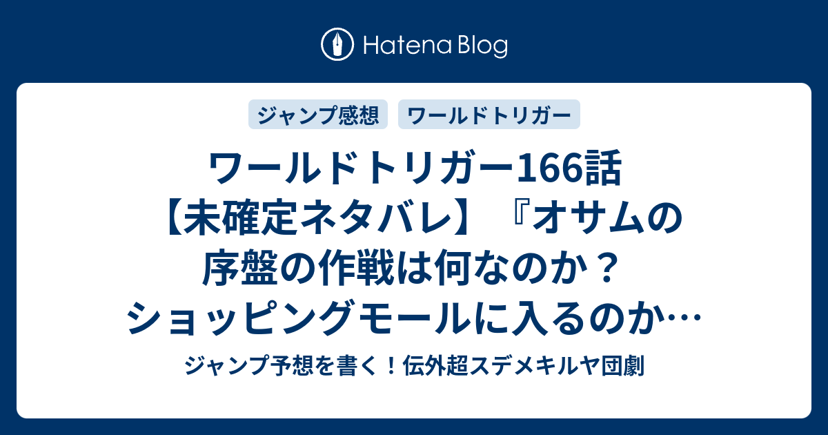 ワールドトリガー166話 未確定ネタバレ オサムの序盤の作戦は何なのか ショッピングモールに入るのか チカは狙撃するのか 167話 に続くのか 三雲修 葦原大介 の次回 こちらジャンプ48号予想 感想速報18年 Wj ジャンプ予想を書く 伝外超