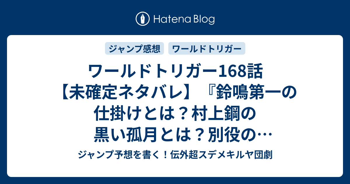 ワールドトリガー168話 未確定ネタバレ 鈴鳴第一の仕掛けとは 村上鋼の黒い孤月とは 別役の吹き抜け狙撃かな 169話に続くのか 鈴鳴第一 葦原大介 の次回 こちらジャンプ50号予想 感想速報2018年 Wj ジャンプ予想を書く 伝外超スデメキルヤ団劇