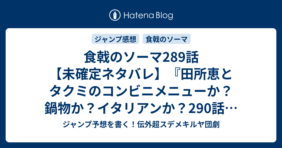 食戟のソーマ2話 未確定ネタバレ 田所恵とタクミのコンビニメニューか 鍋物か イタリアンか 290話に続くのか 破格の定食 附田祐斗 佐伯俊 の次回 こちらジャンプ51号予想 感想速報18年 Wj ジャンプ予想を書く 伝外超スデメキルヤ団劇