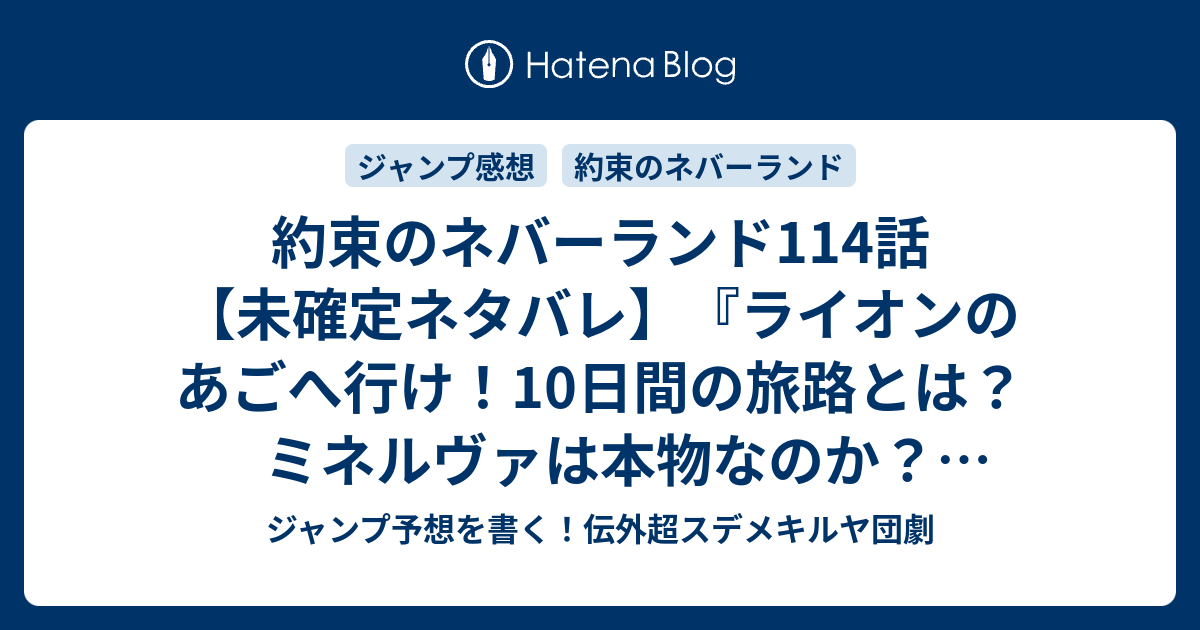 約束のネバーランド114話 未確定ネタバレ ライオンのあごへ行け 10日間の旅路とは ミネルヴァは本物なのか 115話に続くのか 楽園の王 白井カイウ 出水ぽすか の次回 こちらジャンプ52号予想 感想速報18年 Wj ジャンプ予想を書く 伝外超