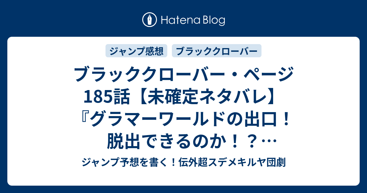 ブラッククローバー ページ185話 未確定ネタバレ グラマーワールドの出口 脱出できるのか 思い浮かばせ合戦か 186話に続くのか 夢想の世界 田畠裕基 の次回 こちらジャンプ1号予想 感想速報18年 Wj ジャンプ予想を書く 伝外超スデメキルヤ団劇
