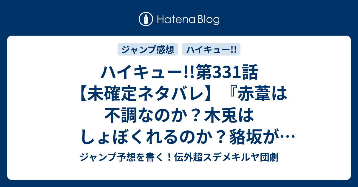 ハイキュー 第331話 未確定ネタバレ 赤葦は不調なのか 木兎はしょぼくれるのか 貉坂が勝つのか 332話に続くのか エースのさだめ 古舘春一 の次回 こちらジャンプ2号予想 感想速報18年 Wj ジャンプ予想を書く 伝外超スデメキルヤ団劇