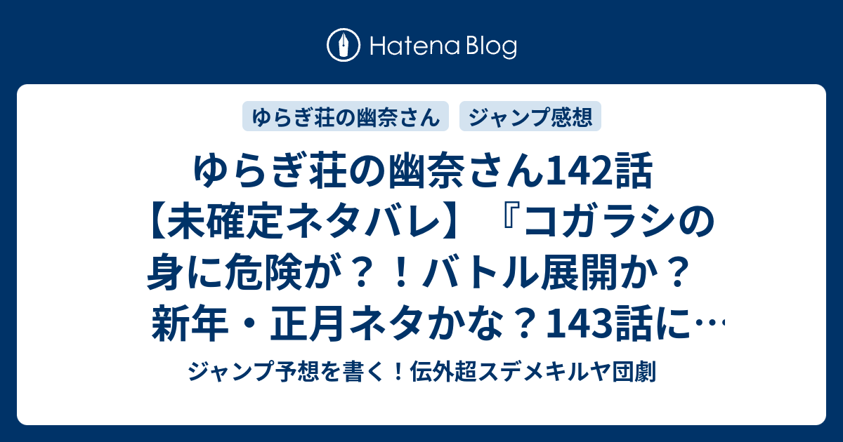 ゆらぎ荘の幽奈さん142話 未確定ネタバレ コガラシの身に危険が バトル展開か 新年 正月ネタかな 143話に続くのか ギリギリ 温泉ハプニング ミウラタダヒロ の次回 こちらジャンプ4 5号予想 感想速報18年 Wj ジャンプ予想を書く 伝外