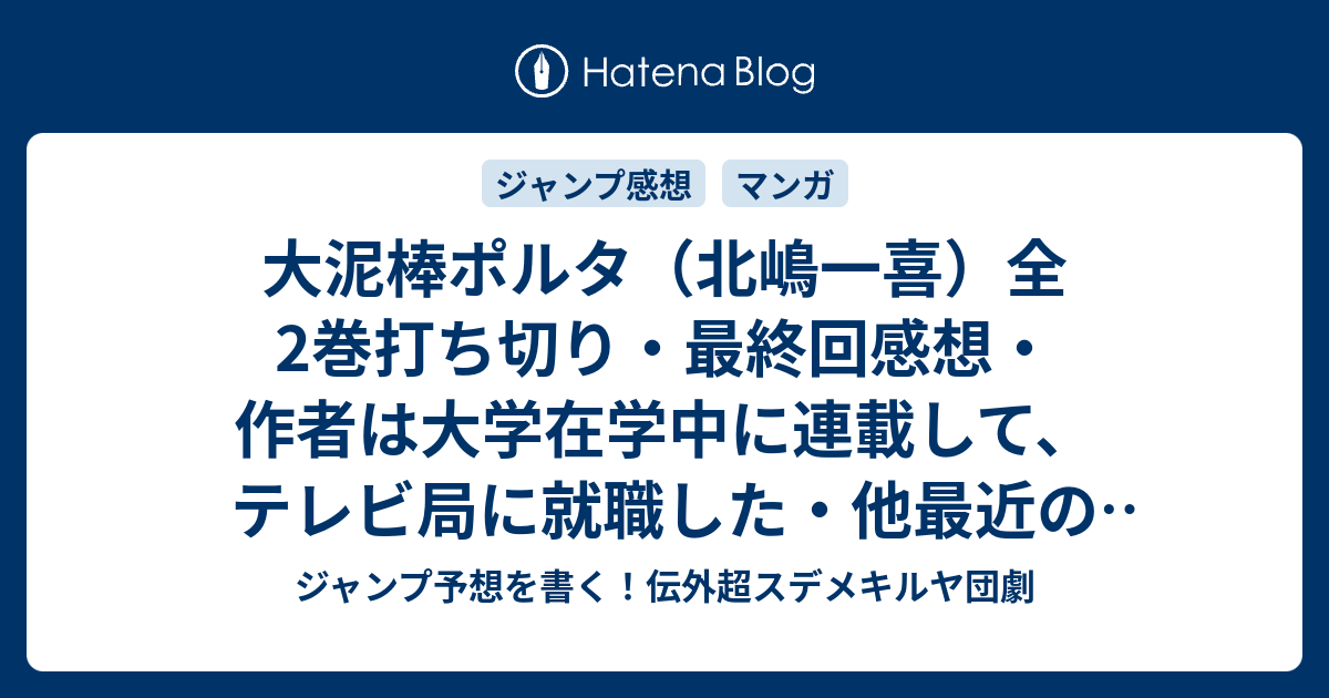 大泥棒ポルタ 北嶋一喜 全2巻打ち切り 最終回感想 作者は大学在学中に連載して テレビ局に就職した 他最近の更新まとめ ジャンプ予想を書く 伝外超スデメキルヤ団劇