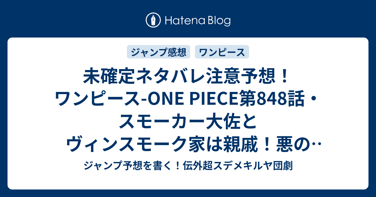 未確定ネタバレ注意予想 ワンピース One Piece第848話 スモーカー大佐とヴィンスモーク家は親戚 悪の戦争屋の正体とは何なのか 849話でシャーロット リンリンのお茶会開始か ジャンプ感想未来 画バレなし ジャンプ予想を書く 伝外超スデメキルヤ団劇