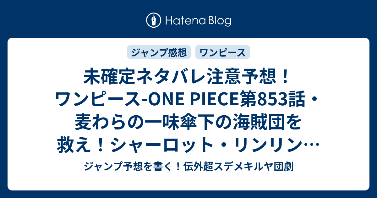 未確定ネタバレ注意予想 ワンピース One Piece第853話 麦わらの一味傘下の海賊団を救え シャーロット リンリンの能力で味方が敵に 854話 でバトル継続か ジャンプ感想未来 画バレなし ジャンプ予想を書く 伝外超スデメキルヤ団劇