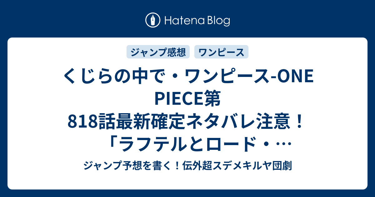 くじらの中で ワンピース One Piece第818話 最新確定ネタバレ注意 ラフテルとロード ポーネグリフ 最終回近いのか 尾田栄一郎 こちら一言ジャンプ感想14号 16年 画バレないよ Wj ジャンプ予想を書く 伝外超スデメキルヤ団劇