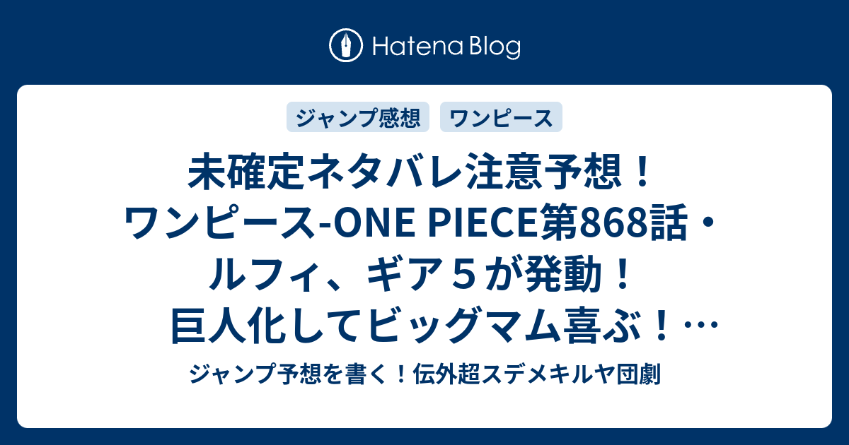 未確定ネタバレ注意予想 ワンピース One Piece第868話 ルフィ ギア５が発動 巨人化してビッグマム喜ぶ 869話で最終決戦なのか ジャンプ 感想未来 画バレなし ジャンプ予想を書く 伝外超スデメキルヤ団劇