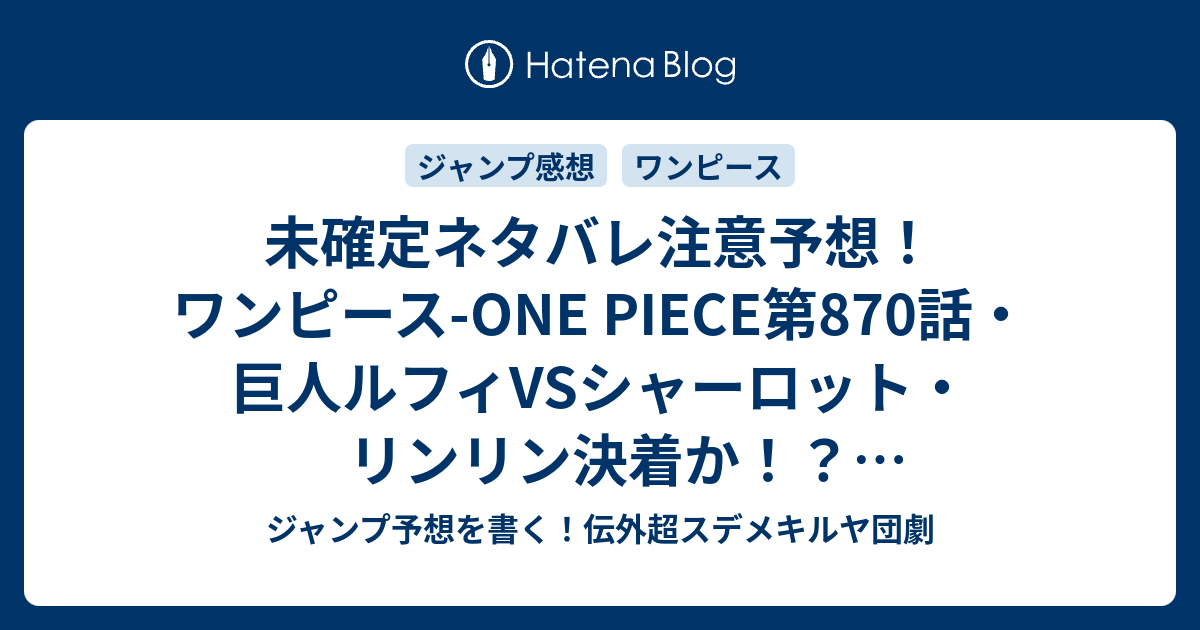 未確定ネタバレ注意予想 ワンピース One Piece第870話 巨人ルフィvsシャーロット リンリン決着か トットランド 海に沈む 871話はゾロとかかな ジャンプ感想未来 画バレなし ジャンプ予想を書く 伝外超スデメキルヤ団劇