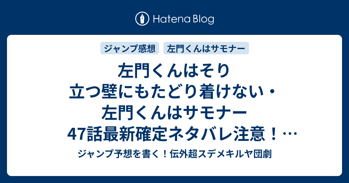 左門くんはそり立つ壁にもたどり着けない 左門くんはサモナー47話最新確定ネタバレ注意 サタナキア ナッキーのパンツの色は何色だったんだろう 沼駿 こちら一言ジャンプ感40想号 16年 画バレないよ Wj ジャンプ予想を書く 伝外超スデメキルヤ団劇