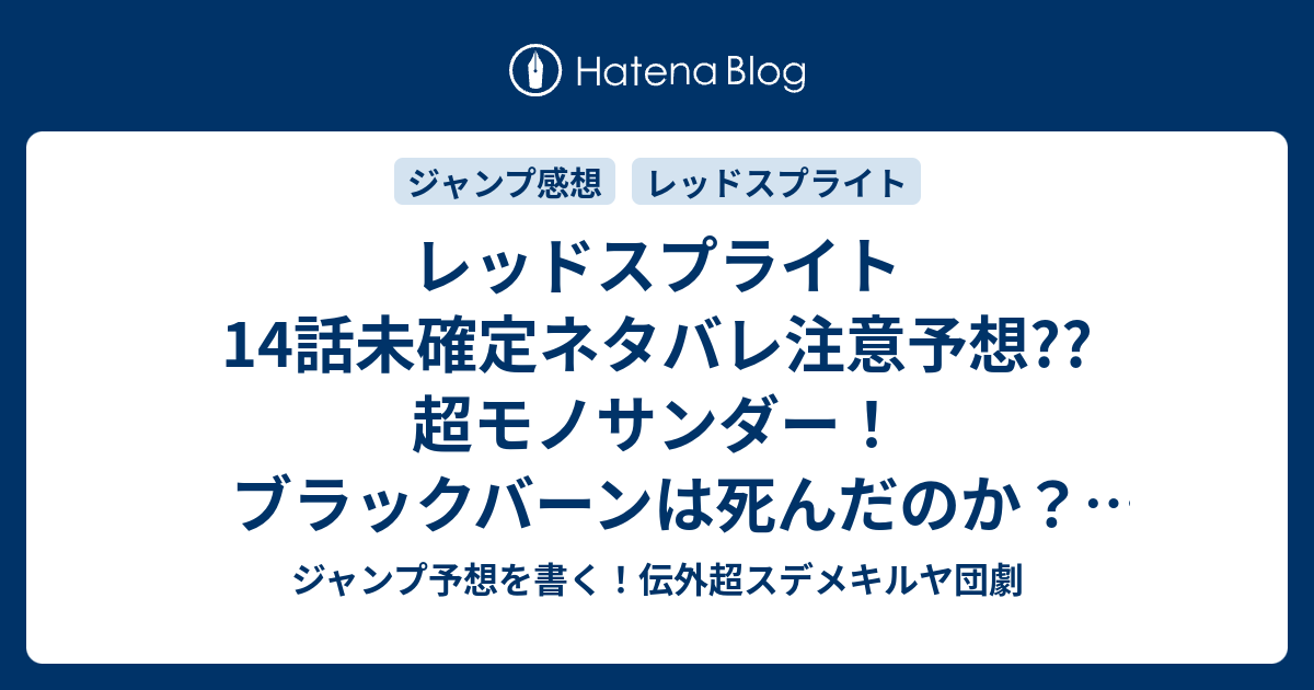 B ジャンプ感想 レッドスプライト14話未確定ネタバレ注意予想 超モノサンダー ブラックバーンは死んだのか 解放される魂 15話で新展開か最終回か こちらジャンプ感想 遺灰兵士 の次回 画バレないよ ジャンプ予想を書く 伝外超スデメキルヤ団劇