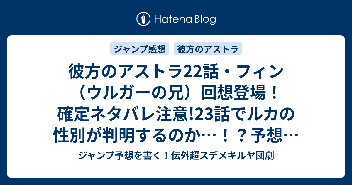 彼方のアストラ22話 フィン ウルガーの兄 回想登場 確定ネタバレ注意 23話でルカの性別が判明するのか 予想 ジャンプ感想52号16年jump ジャンプ予想を書く 伝外超スデメキルヤ団劇