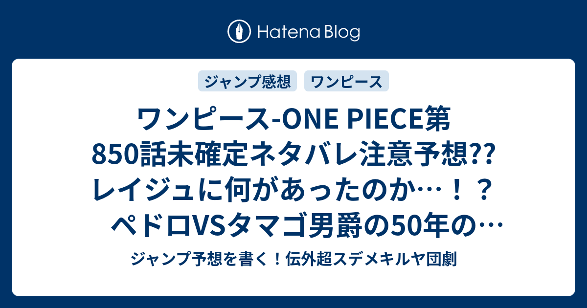 ワンピース One Piece第850話未確定ネタバレ注意予想 レイジュに何があったのか ペドロvsタマゴ男爵の50年の寿命バトル 851話でサンジがナスを調理か こちらジャンプ感想 鏡の国のチョニキ の次回 画バレないよ ジャンプ予想を書く 伝外超スデメキルヤ団劇