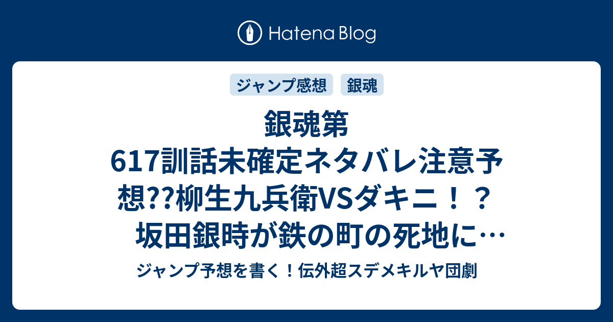 銀魂第617訓話未確定ネタバレ注意予想 柳生九兵衛vsダキニ 坂田銀時が鉄の町の死地に飛び込む 618話で神威登場とかかな こちらジャンプ感想 汚れも立派な色 の次回 画バレないよ ジャンプ予想を書く 伝外超スデメキルヤ団劇