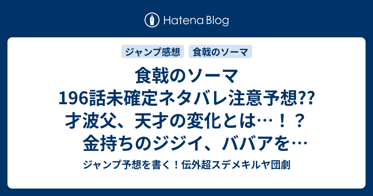 食戟のソーマ196話未確定ネタバレ注意予想 才波父 天才の変化とは 金持ちのジジイ ババアを喜ばすのが嫌になったのかな 中退展開か 197話で食事処ゆきひら開業なのか こちらジャンプ感想 荒野を拓く者 の次回 画バレないよ ジャンプ予想を書く 伝外