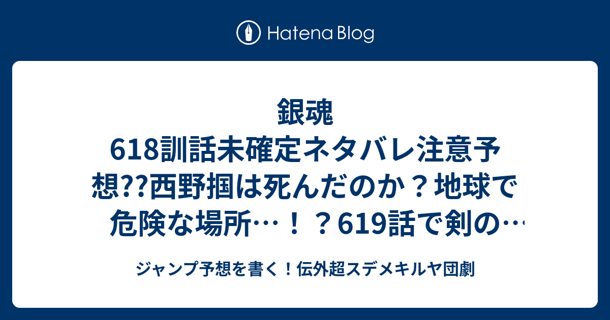 銀魂618訓話未確定ネタバレ注意予想 西野掴は死んだのか 地球で危険な場所 619話で剣の戦いの世界継続 こちらジャンプ感想 鬼は一寸法師のような小粒に弱い の次回 画バレないよ ジャンプ予想を書く 伝外超スデメキルヤ団劇