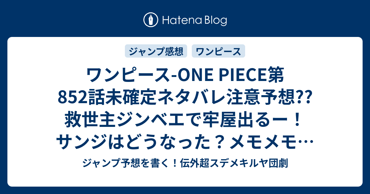 ワンピース One Piece第852話 未確定ネタバレ注意予想 救世主ジンベエで牢屋出るー サンジはどうなった メモメモの実で記憶編集のままお茶会か 853話 でソウルキングvsビッグマムも継続か こちらジャンプ感想 シケモク の次回 画バレないよ ジャンプ予想を