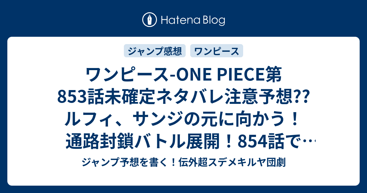 ワンピース One Piece第853話未確定ネタバレ注意予想 ルフィ サンジの元に向かう 通路封鎖バトル展開 854話でジェルマ父 兄弟死ぬのか 休載で載ってない 再開は9号予定 こちらジャンプ感想 ジェルマの失敗作 の次回 画バレないよ ジャンプ予想を書く 伝