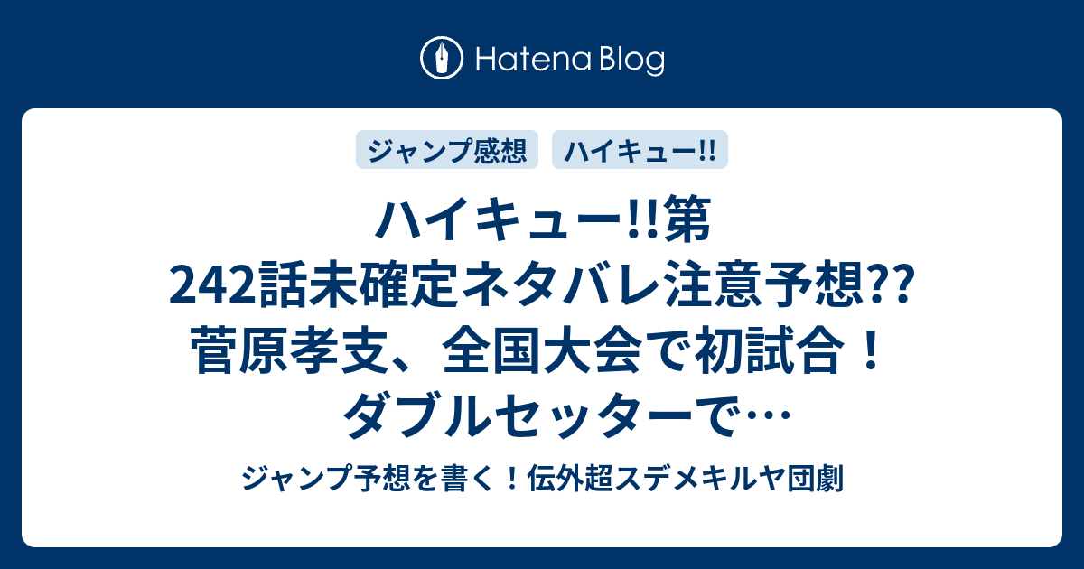 ハイキュー 第242話未確定ネタバレ注意予想 菅原孝支 全国大会で初試合 ダブルセッターでバックアタックかな 243話は他の試合結果かな こちらジャンプ感想 託されたチャンス の次回 画バレないよ ジャンプ予想を書く 伝外超スデメキルヤ団劇