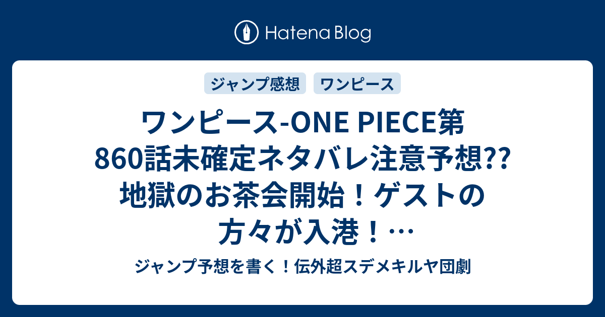 ワンピース One Piece第860話未確定ネタバレ注意予想 地獄のお茶会開始 ゲストの方々が入港 結婚式開始間近まで 861話でマザー カルメルの写真とは こちらジャンプ感想 四皇暗殺作戦 尾田栄一郎 の次回 画バレないよ ジャンプ予想を書く 伝外超