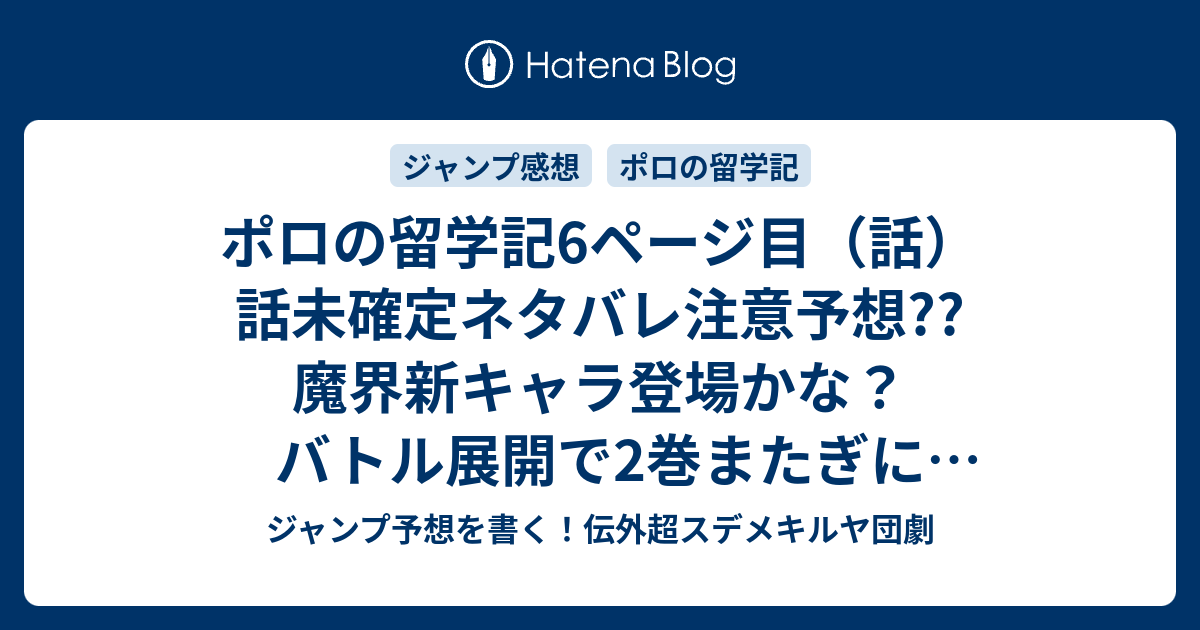 ポロの留学記6ページ目 話 話未確定ネタバレ注意予想 魔界新キャラ登場かな バトル展開で2巻またぎになるのでは 7話から最終回 シリーズかもしれんね こちらジャンプ感想 ポロ ホームステイする 権平ひつじ の次回 画バレないよ ジャンプ予想を書く