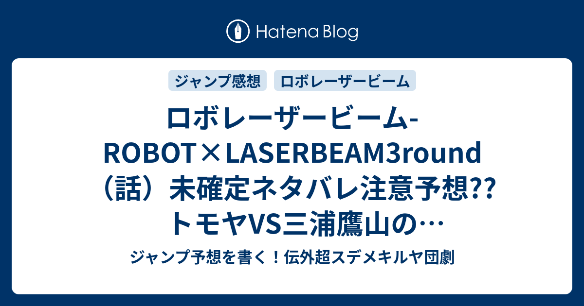 ロボレーザービーム Robot Laserbeam3round 話 未確定ネタバレ注意予想 トモヤvs三浦鷹山の人違い決闘開始 呂羽人は様子を見る 4話に継続 こちらジャンプ感想 朝のロボ 藤巻忠俊 の次回 画バレないよ ジャンプ予想を書く 伝外超スデメキルヤ団劇