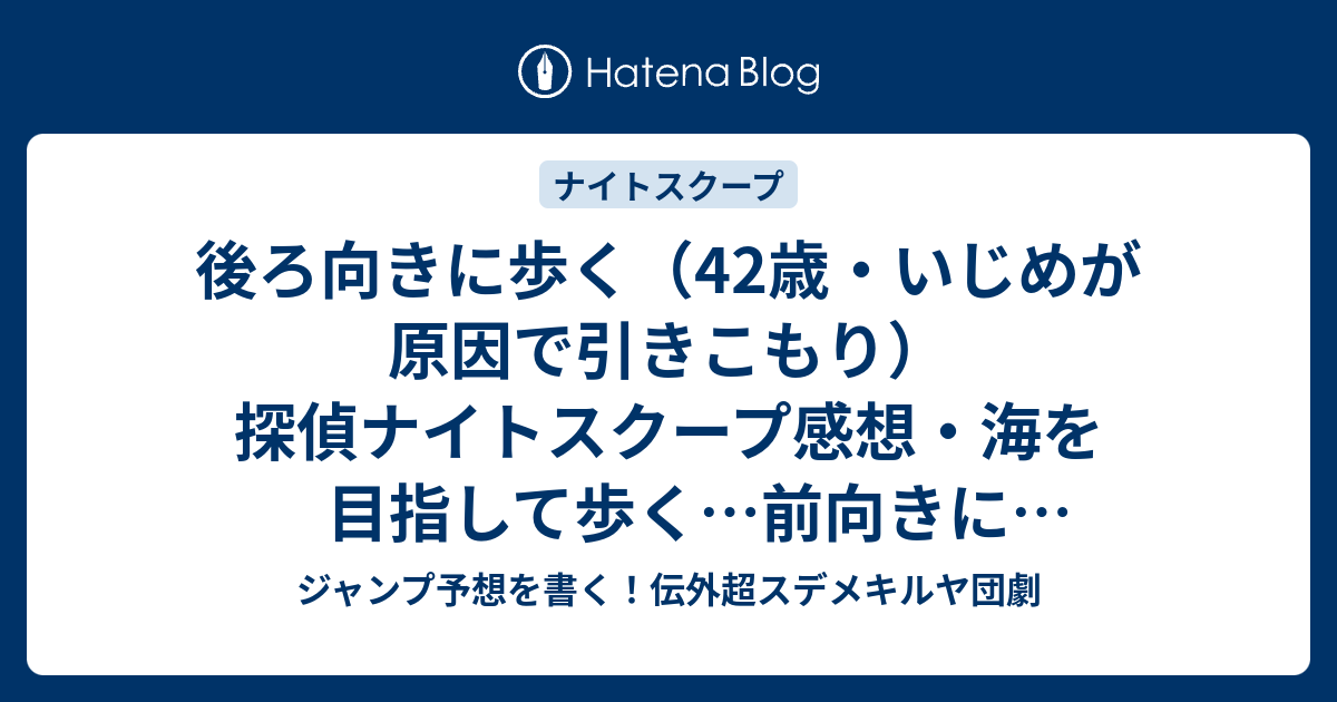 後ろ向きに歩く 42歳 いじめが原因で引きこもり 探偵ナイトスクープ感想 海を目指して歩く 前向きに歩くために 石田靖探偵 ジャンプ予想を書く 伝外超スデメキルヤ団劇