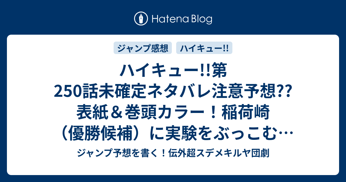 ハイキュー 第250話未確定ネタバレ注意予想 表紙 巻頭カラー 稲荷崎 優勝候補 に実験をぶっこむ リベロ対決とかもあるかも 251話に継続確定 こちらジャンプ感想 喧騒と静寂 古舘春一 の次回 画バレないよ ジャンプ予想を書く 伝外超スデメキルヤ団劇