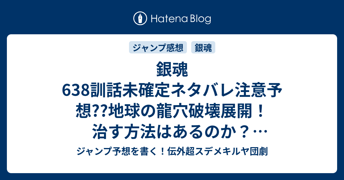 銀魂638訓話未確定ネタバレ注意予想 地球の龍穴破壊展開 治す方法はあるのか 惑星爆破前のラストバトルか 639話に継続確定 こちらジャンプ 感想 フラグのバラまきすぎにご用心 空知英秋 の次回 画バレないよ ジャンプ予想を書く 伝外超スデメキルヤ団劇