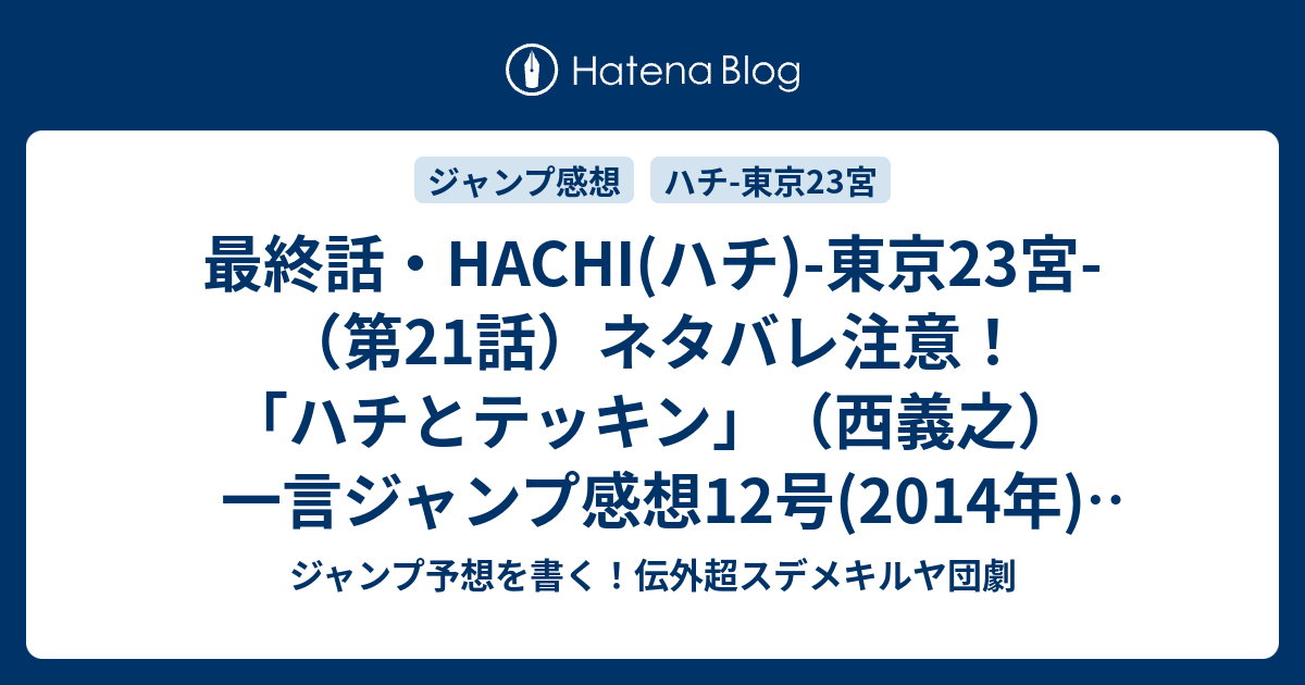 最終話 Hachi ハチ 東京23宮 第21話 ネタバレ注意 ハチとテッキン 西義之 一言ジャンプ感想12号 14年 Wj ジャンプ 予想を書く 伝外超スデメキルヤ団劇