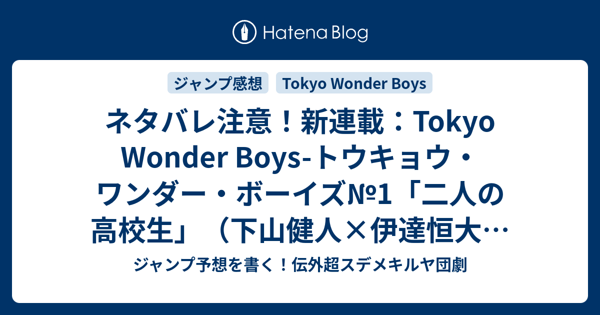 ネタバレ注意 新連載 Tokyo Wonder Boys トウキョウ ワンダー ボーイズ 1 二人の高校生 下山健人 伊達恒大 一言ジャンプ感想14号 14年 Wj ジャンプ予想を書く 伝外超スデメキルヤ団劇