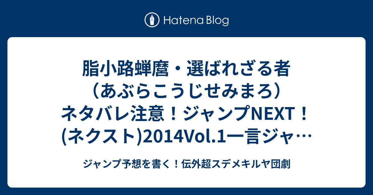 脂小路蝉麿 選ばれざる者 あぶらこうじせみまろ ネタバレ注意 ジャンプnext ネクスト 14vol 1一言ジャンプ感想 Wj ジャンプ予想を書く 伝外超スデメキルヤ団劇