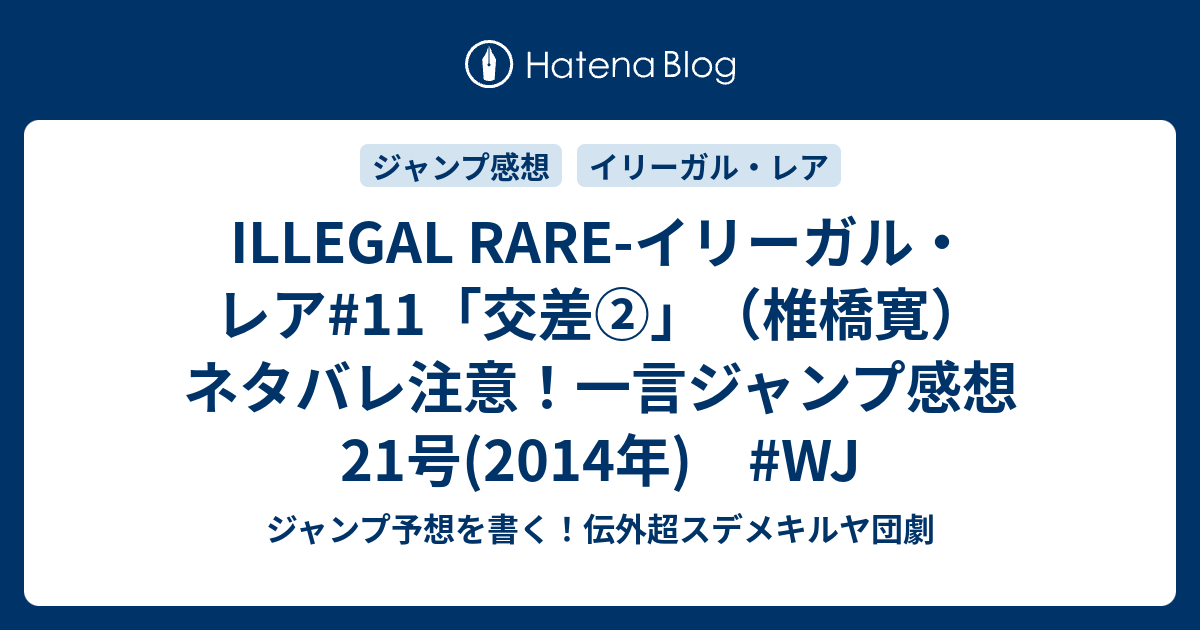 Illegal Rare イリーガル レア 11 交差 椎橋寛 ネタバレ注意 一言ジャンプ感想21号 14年 Wj ジャンプ予想を書く 伝外超スデメキルヤ団劇