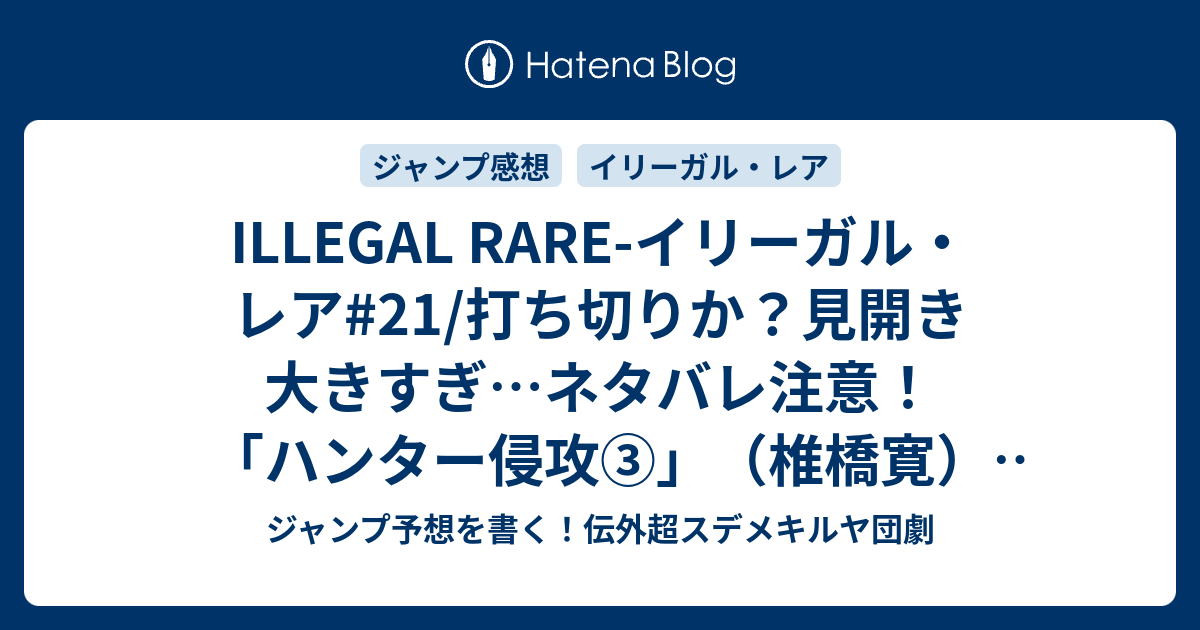 Illegal Rare イリーガル レア 21 打ち切りか 見開き大きすぎ ネタバレ注意 ハンター侵攻 椎橋寛 一言ジャンプ感想32号 14年 Wj ジャンプ予想を書く 伝外超スデメキルヤ団劇